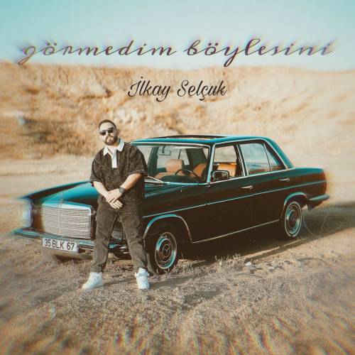 İlkay Selçuk&nbsp;Görmedim Böylesini