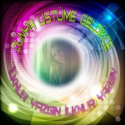 İlknur Yazgın&nbsp;Dünya Üstüme Geldikçe