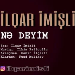 İlqar İmişli&nbsp;Ne Deyim