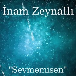 İnam Zeynallı&nbsp;Sevmemisen