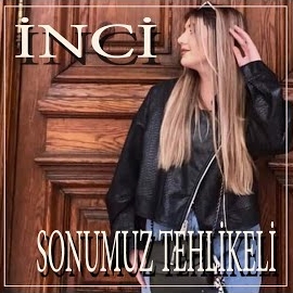 İnci&nbsp;Sonumuz Tehlikeli