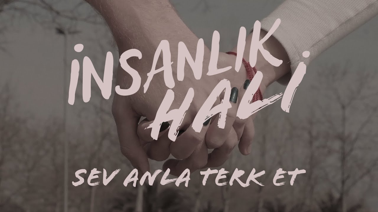 İnsanlık Hali&nbsp;Sev Anla Terk Et