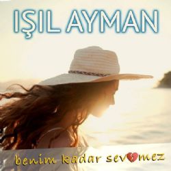 Işıl Ayman&nbsp;Benim Kadar Sevemez