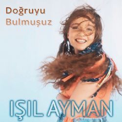 Işıl Ayman&nbsp;Doğruyu Bulmuşuz