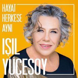 Işıl Yücesoy&nbsp;Hayat Herkese Aynı