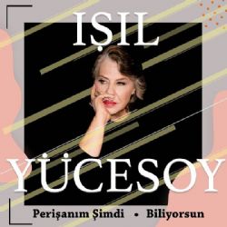 Işıl Yücesoy&nbsp;Perişanım Şimdi