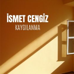 İsmet Cengiz&nbsp;Kaygılanma