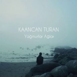 Kaancan Turan&nbsp;Yağmurlar Ağlar