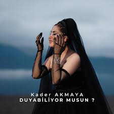 Kader Akmaya&nbsp;Duyabiliyor musun