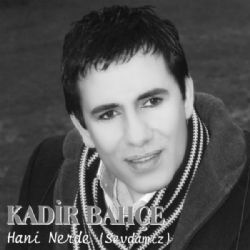 Kadir Bahçe&nbsp;Hani Nerde