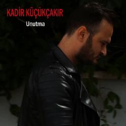 Kadir Küçükçakır&nbsp;Unutma