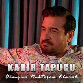 Kadir Tapucu&nbsp;Dönüşüm Muhteşem Olacak