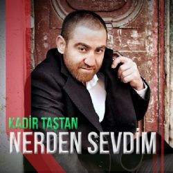 Kadir Taştan&nbsp;Nerden Sevdim