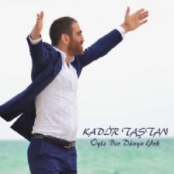 Kadir Taştan&nbsp;Öyle Bir Dünya Yok