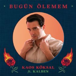 Kaos Köksal&nbsp;Bugün Ölemem