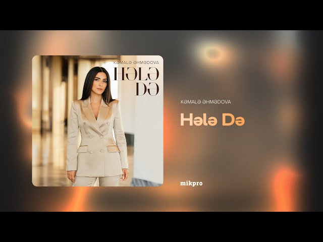 Kemale Ehmedova&nbsp;Hele De