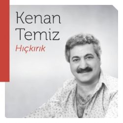 Kenan Temiz&nbsp;Hıçkırık