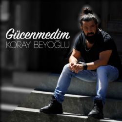Koray Beyoğlu&nbsp;Gücenmedim