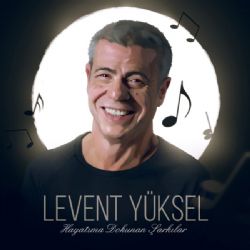 Levent Yüksel&nbsp;Hayatıma Dokunan Şarkılar