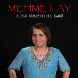 Mehmet Ay&nbsp;Mutlu Olmazmıydık Sanki