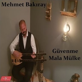 Mehmet Bakıray&nbsp;Güvenme Mala Mülke