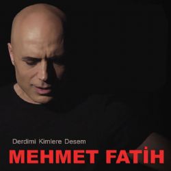 Mehmet Fatih&nbsp;Derdimi Kimlere Desem