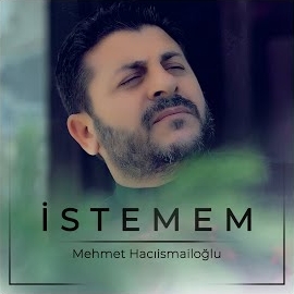 Mehmet Hacıismailoğlu&nbsp;İstemem