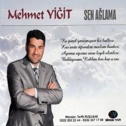Mehmet Yiğit&nbsp;Sen Ağlama