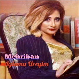 Mehriban&nbsp;Ağlama Üreyim