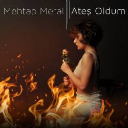 Mehtap Meral&nbsp;Ateş Oldum