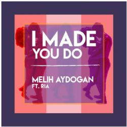 Melih Aydoğan&nbsp;I Made You Do