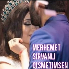Merhemet Şirvanlı&nbsp;Qismetimsen