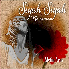 Metin Aras&nbsp;Siyah Siyah Ne Zaman