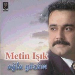 Metin Işık&nbsp;Ağla Gözüm