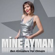 Mine Ayman&nbsp;Ben Kimselere Yar Olmam