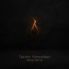 Mizan Mirat&nbsp;Tenim Yanarken