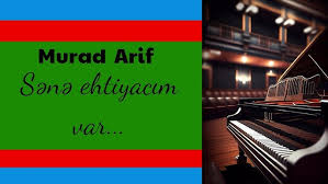 Murad Arif&nbsp;SENE EHTİYACIM VAR