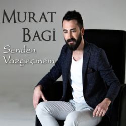 Murat Bagi&nbsp;Senden Vazgeçmem