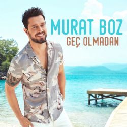 Murat Boz&nbsp;Geç Olmadan