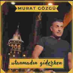 Murat Gözgü&nbsp;Utanmadın Giderken