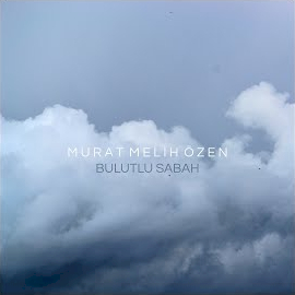 Murat Melih Özen&nbsp;Bulutlu Sabah
