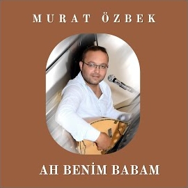 Murat Özbek&nbsp;Ah Benim Babam