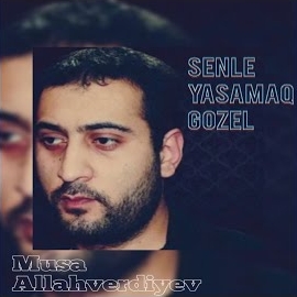 Musa Allahverdiyev&nbsp;Senle Yaşamaq Gözel
