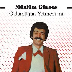 Müslüm Gürses&nbsp;Öldürdüğün Yetmedi Mi