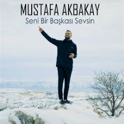 Mustafa Akbakay&nbsp;Seni Bir Başkası Sevsin