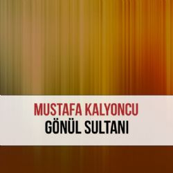 Mustafa Kalyoncu&nbsp;Gönül Sultanı