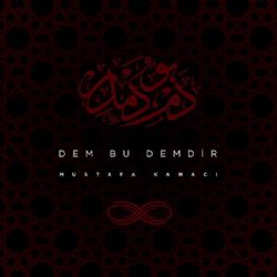 Mustafa Kamacı&nbsp;Dem Bu Demdir