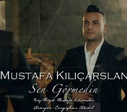 Mustafa Kılıçarslan&nbsp;Sen Görmedin