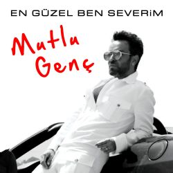 Mutlu Genç&nbsp;En Güzel Ben Severim