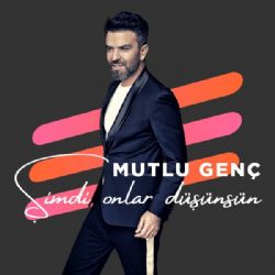 Mutlu Genç&nbsp;Şimdi Onlar Düşünsün
